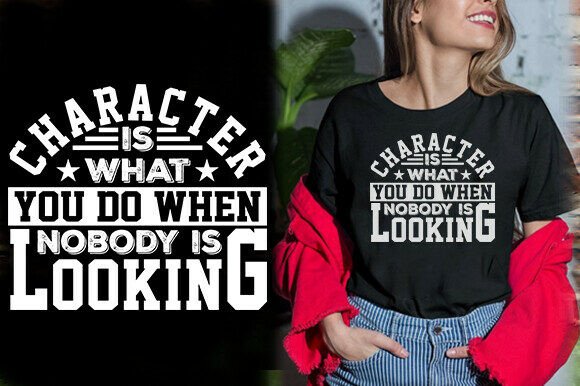 CHARACTER is WHAT YOU DO when NOBODY is Graphics and T-Shirt Designs