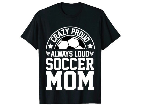 Crazy Proud Loud Mom Soccer T-Shirt Graphics Review