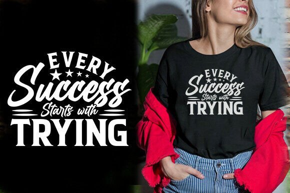 Every Success Starts with Trying T-Shirt Graphics