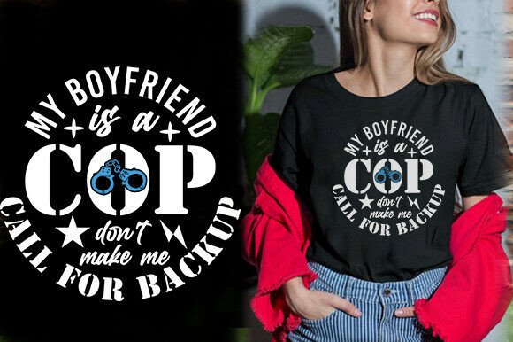 MY BOYFRIEND is a COP DON T MAKE ME CALL Graphics & T-Shirt Designs